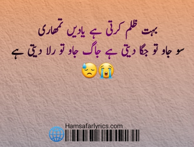 Urdu poetic lines: 'بہت ظلم کرتی ہے یادیں تمھاری، سو جاو تو جگا دیتی ہے، جاگ جاو تو رلا دیتی ہے.